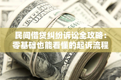 北京民间借贷纠纷诉讼全攻略：零基础也能看懂的起诉流程与证据整理指南
