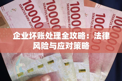 北京企业坏账处理全攻略：法律风险与应对策略