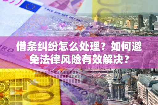 北京借条纠纷怎么处理？如何避免法律风险有效解决？