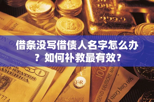 北京借条没写借债人名字怎么办？如何补救最有效？