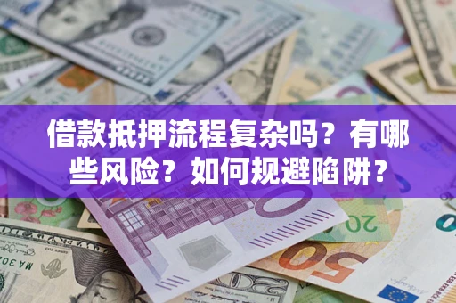 北京借款抵押流程复杂吗？有哪些风险？如何规避陷阱？