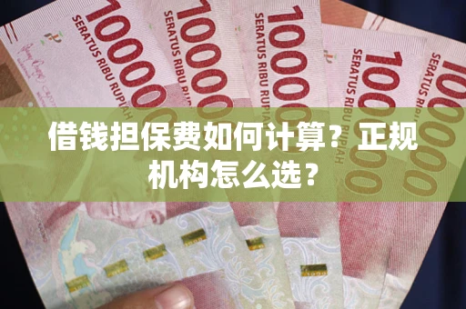 北京借钱担保费如何计算？正规机构怎么选？