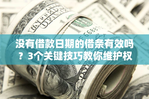 北京没有借款日期的借条有效吗？3个关键技巧教你维护权益