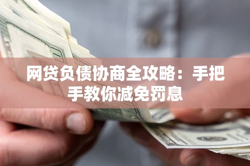 北京网贷负债协商全攻略：手把手教你减免罚息