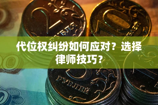 北京代位权纠纷如何应对？选择律师技巧？