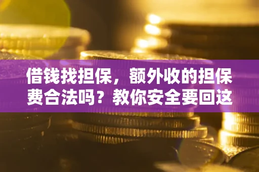 北京借钱找担保，额外收的担保费合法吗？教你安全要回这笔钱