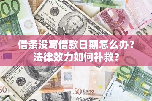 北京借条没写借款日期怎么办？法律效力如何补救？