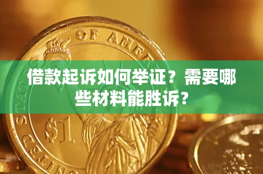 北京借款起诉如何举证？需要哪些材料能胜诉？