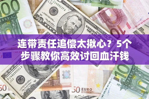 北京连带责任追偿太揪心？5个步骤教你高效讨回血汗钱