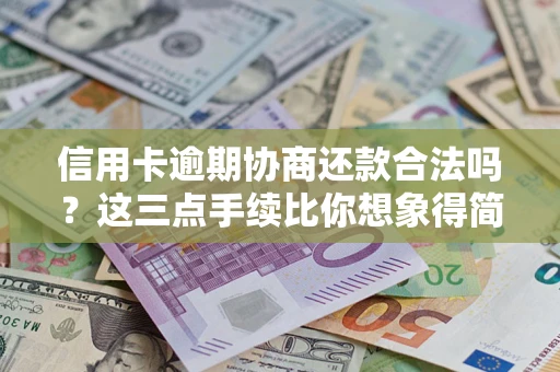 北京信用卡逾期协商还款合法吗？这三点手续比你想象得简单