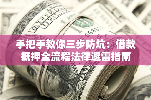 北京手把手教你三步防坑：借款抵押全流程法律避雷指南