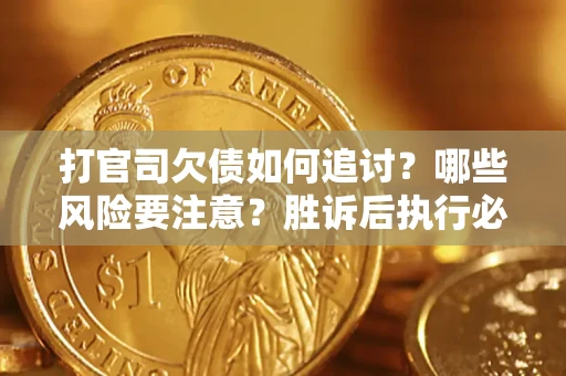 北京打官司欠债如何追讨？哪些风险要注意？胜诉后执行必看！