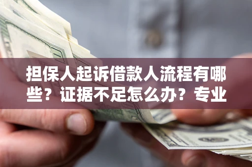 北京担保人起诉借款人流程有哪些？证据不足怎么办？专业律师解答