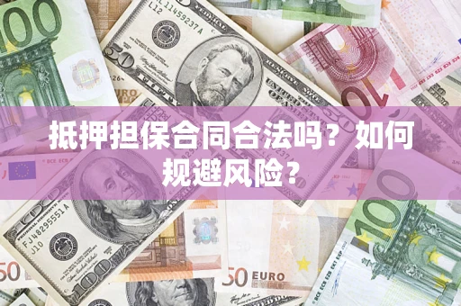北京抵押担保合同合法吗？如何规避风险？