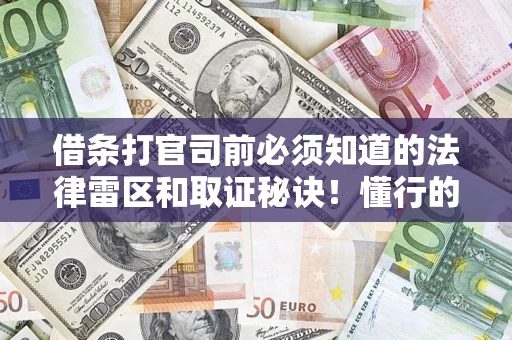 北京借条打官司前必须知道的法律雷区和取证秘诀！懂行的人已经留好这些证据