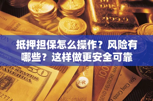 北京抵押担保怎么操作？风险有哪些？这样做更安全可靠
