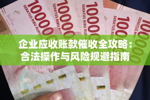北京企业应收账款催收全攻略：合法操作与风险规避指南