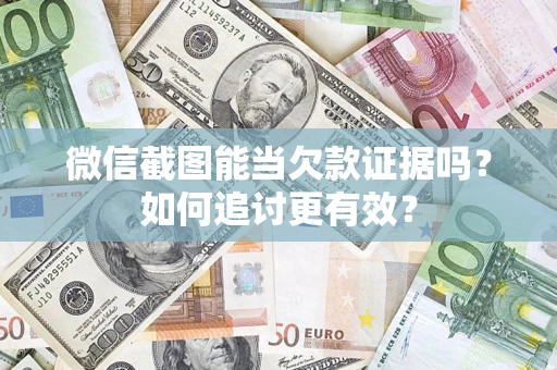 北京微信截图能当欠款证据吗？如何追讨更有效？