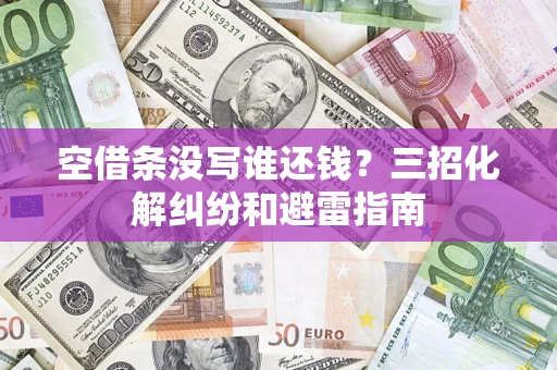 北京空借条没写谁还钱？三招化解纠纷和避雷指南
