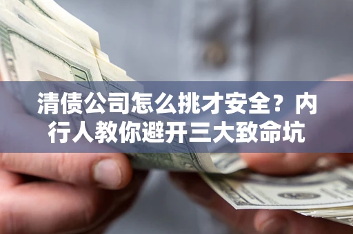 北京清债公司怎么挑才安全?内行人教你避开三大致命坑 北京清债公司怎么挑才安全?内行人教你避开三大致命坑