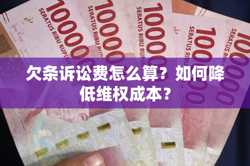北京欠条诉讼费怎么算？如何降低维权成本？
