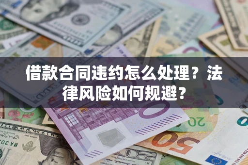北京借款合同违约怎么处理？法律风险如何规避？