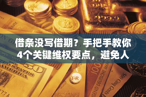 北京借条没写借期？手把手教你4个关键维权要点，避免人财两空