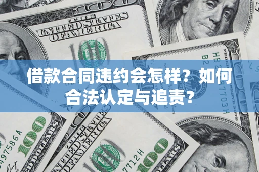 北京借款合同违约会怎样？如何合法认定与追责？