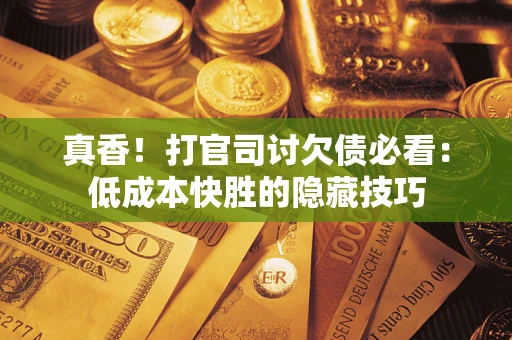 北京真香！打官司讨欠债必看：低成本快胜的隐藏技巧