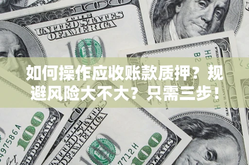 北京如何操作应收账款质押？规避风险大不大？只需三步！