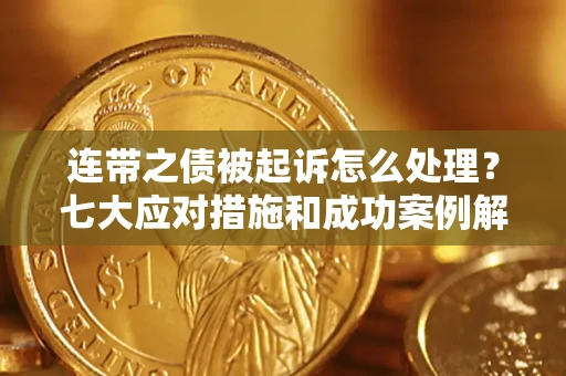 北京连带之债被起诉怎么处理？七大应对措施和成功案例解析