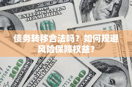 北京债务转移合法吗？如何规避风险保障权益？