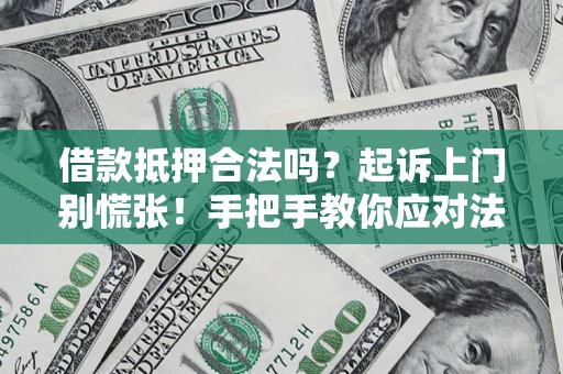 北京借款抵押合法吗？起诉上门别慌张！手把手教你应对法律程序