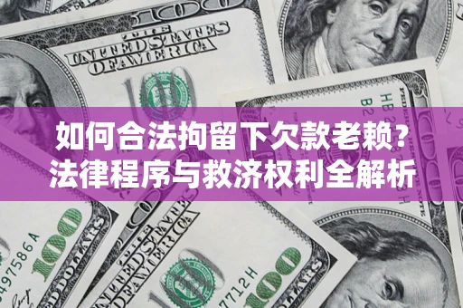 北京如何合法拘留下欠款老赖？法律程序与救济权利全解析