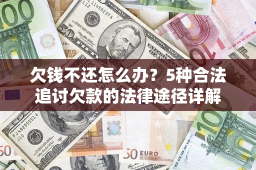 北京欠钱不还怎么办？5种合法追讨欠款的法律途径详解