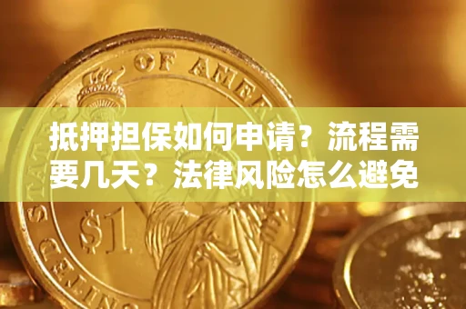 北京抵押担保如何申请？流程需要几天？法律风险怎么避免？避坑指南