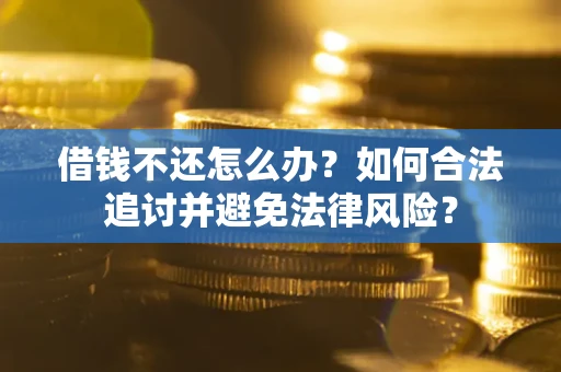 北京借钱不还怎么办？如何合法追讨并避免法律风险？