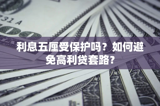 北京利息五厘受保护吗？如何避免高利贷套路？