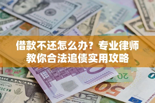 北京借款不还怎么办？专业律师教你合法追债实用攻略