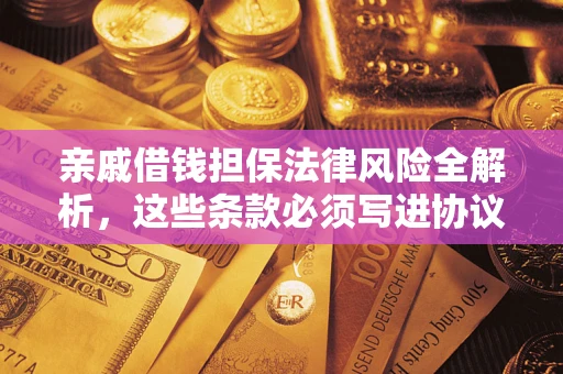 北京亲戚借钱担保法律风险全解析，这些条款必须写进协议