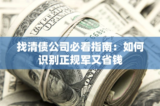 北京找清债公司必看指南：如何识别正规军又省钱