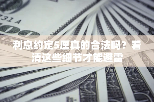 北京利息约定5厘真的合法吗？看清这些细节才能避雷